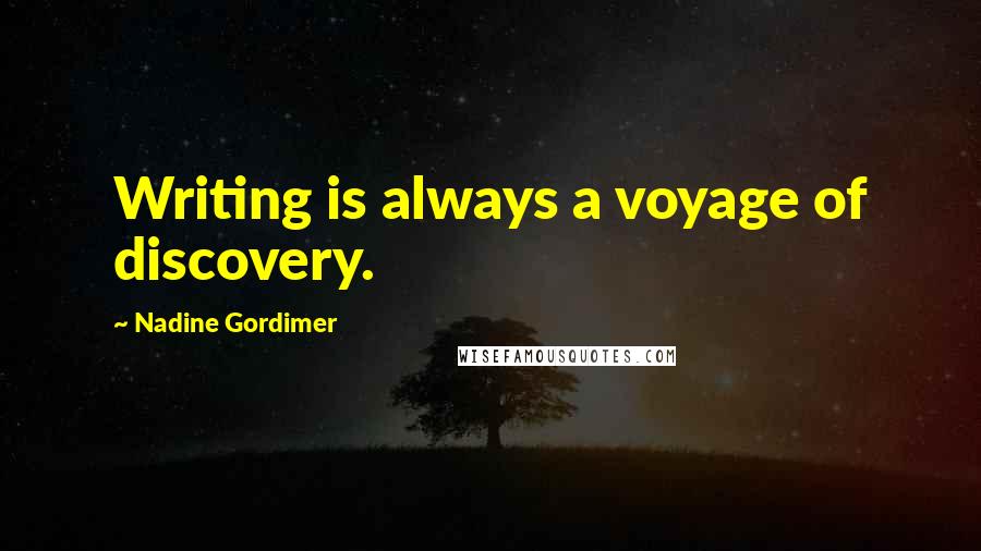 Nadine Gordimer Quotes: Writing is always a voyage of discovery.