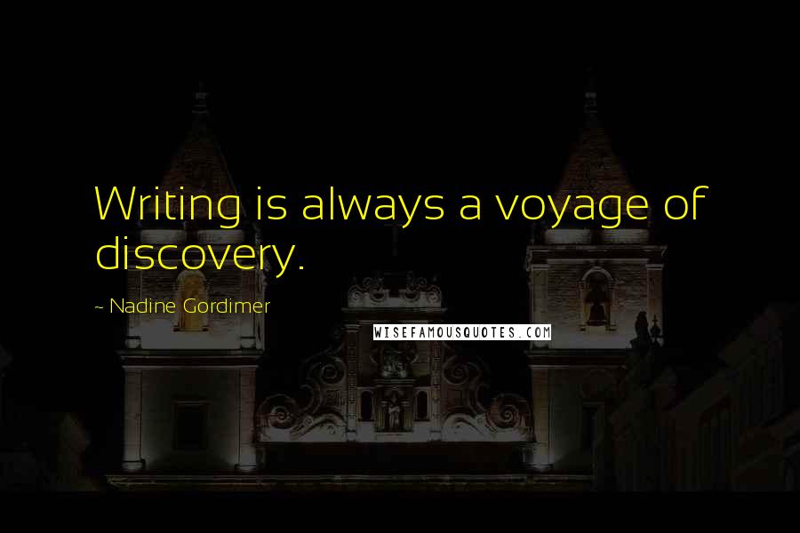 Nadine Gordimer Quotes: Writing is always a voyage of discovery.