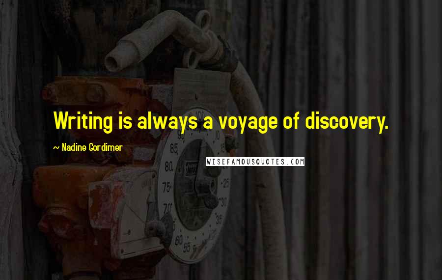 Nadine Gordimer Quotes: Writing is always a voyage of discovery.