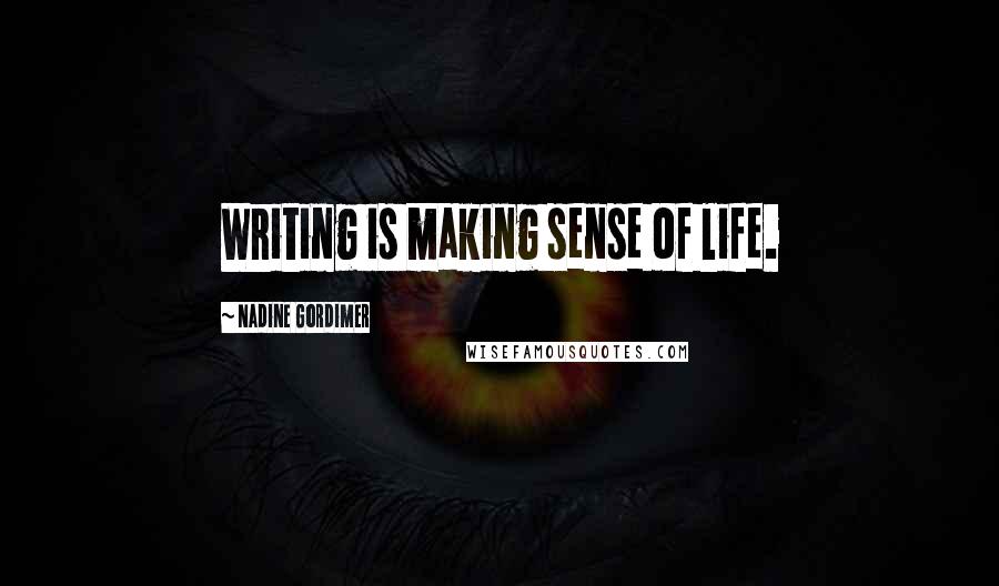 Nadine Gordimer Quotes: Writing is making sense of life.