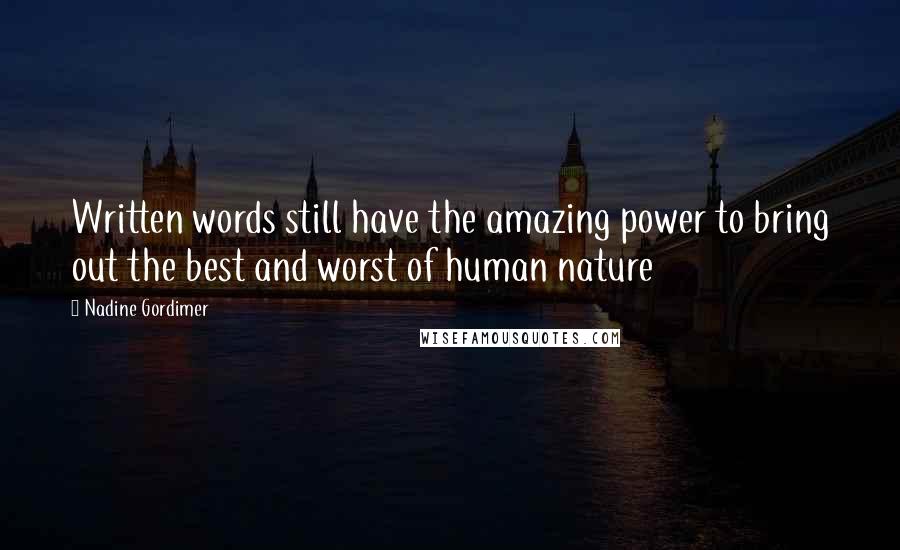 Nadine Gordimer Quotes: Written words still have the amazing power to bring out the best and worst of human nature
