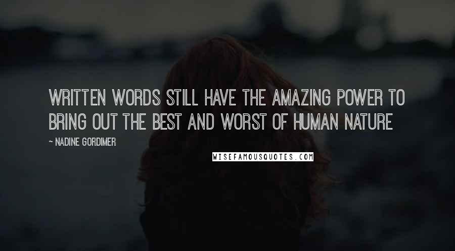 Nadine Gordimer Quotes: Written words still have the amazing power to bring out the best and worst of human nature