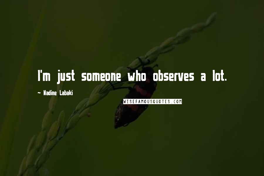 Nadine Labaki Quotes: I'm just someone who observes a lot.