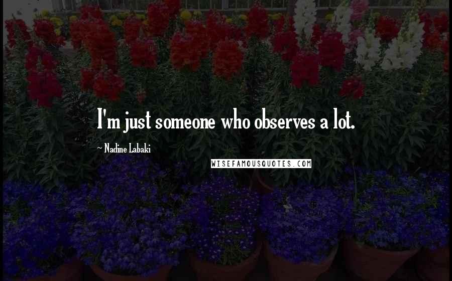 Nadine Labaki Quotes: I'm just someone who observes a lot.