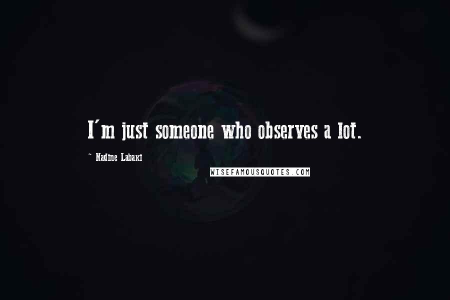 Nadine Labaki Quotes: I'm just someone who observes a lot.