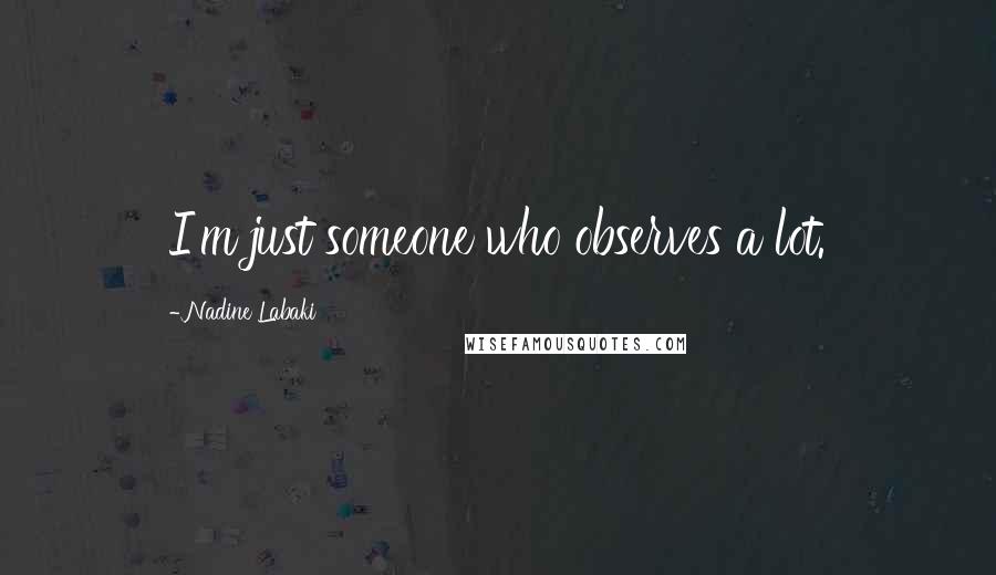 Nadine Labaki Quotes: I'm just someone who observes a lot.