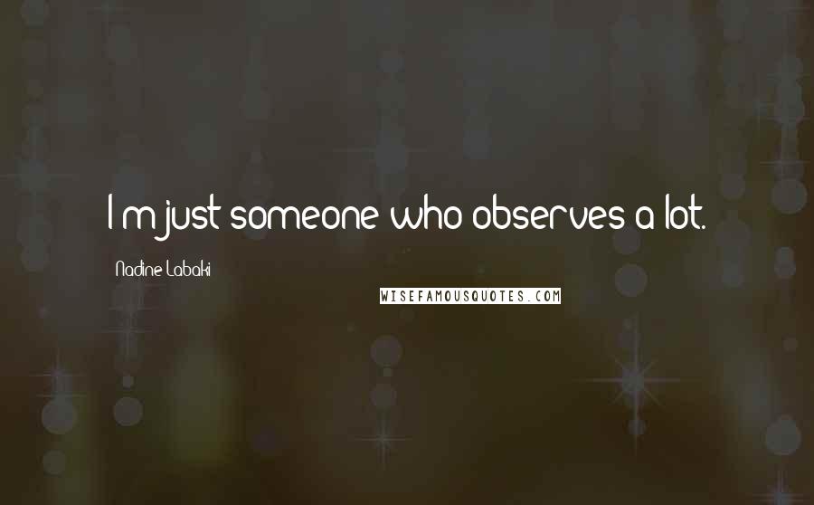 Nadine Labaki Quotes: I'm just someone who observes a lot.