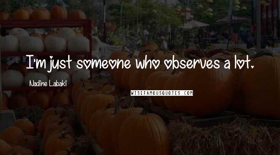 Nadine Labaki Quotes: I'm just someone who observes a lot.