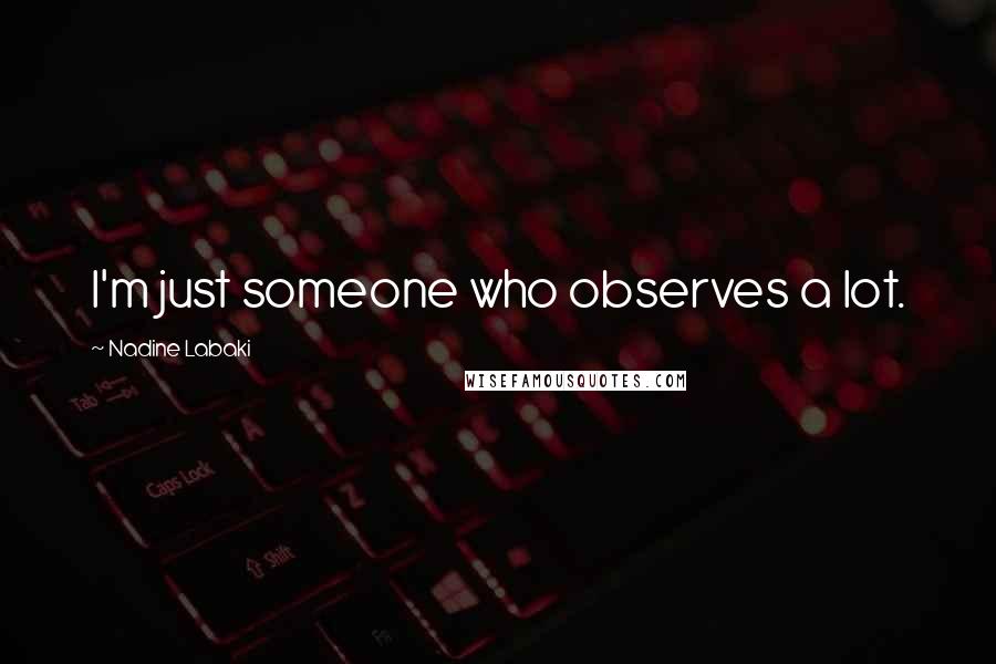 Nadine Labaki Quotes: I'm just someone who observes a lot.