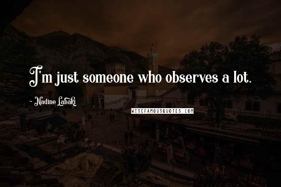 Nadine Labaki Quotes: I'm just someone who observes a lot.