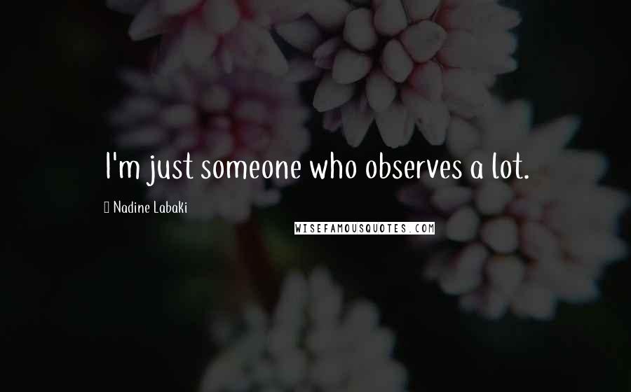 Nadine Labaki Quotes: I'm just someone who observes a lot.