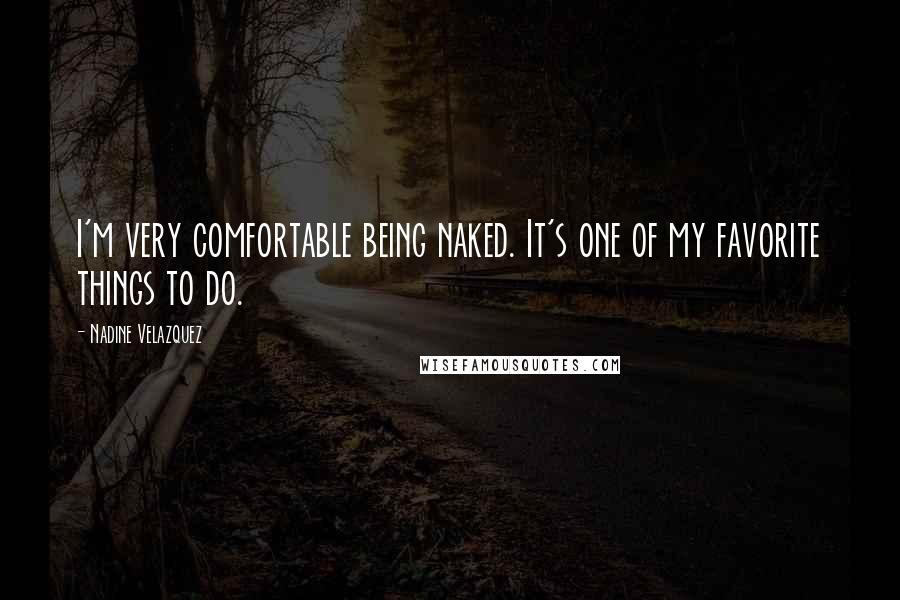 Nadine Velazquez Quotes: I'm very comfortable being naked. It's one of my favorite things to do.