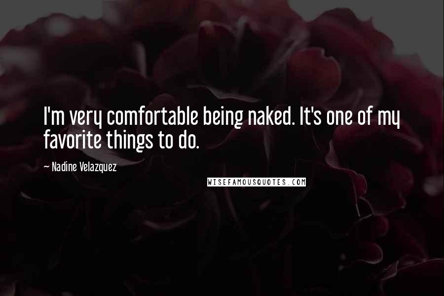 Nadine Velazquez Quotes: I'm very comfortable being naked. It's one of my favorite things to do.