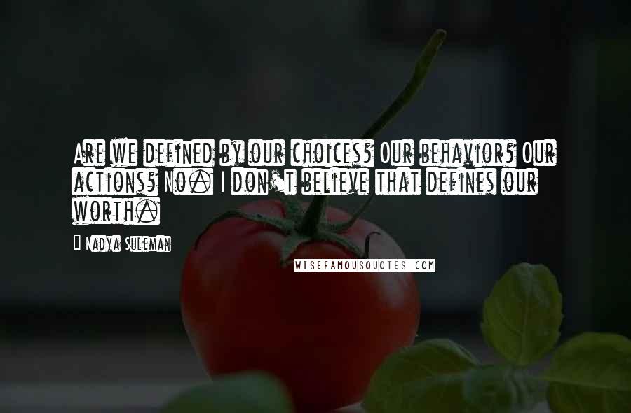 Nadya Suleman Quotes: Are we defined by our choices? Our behavior? Our actions? No. I don't believe that defines our worth.