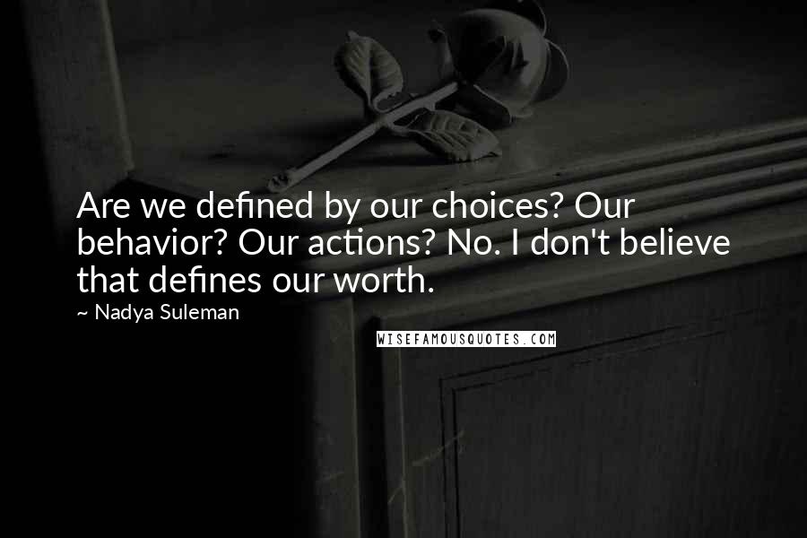 Nadya Suleman Quotes: Are we defined by our choices? Our behavior? Our actions? No. I don't believe that defines our worth.