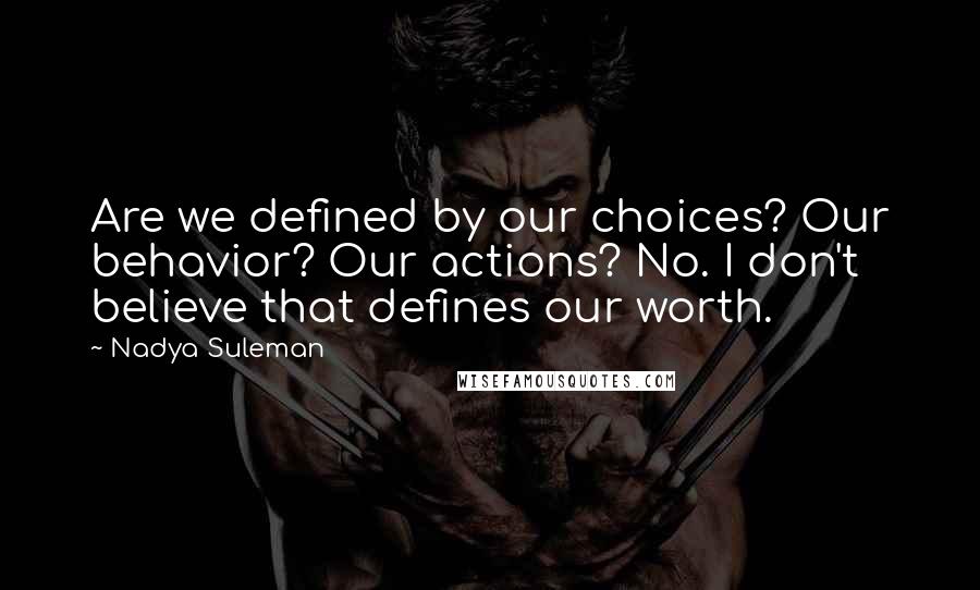 Nadya Suleman Quotes: Are we defined by our choices? Our behavior? Our actions? No. I don't believe that defines our worth.