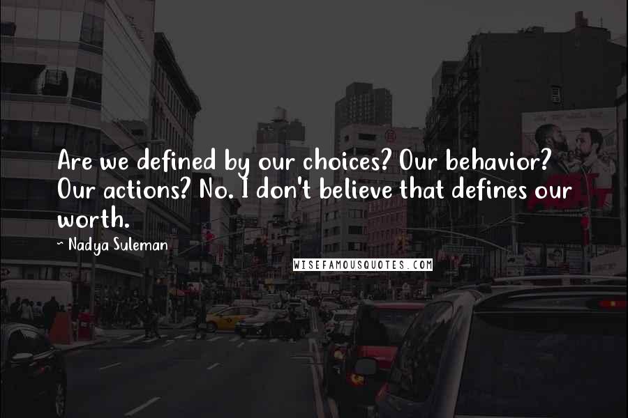 Nadya Suleman Quotes: Are we defined by our choices? Our behavior? Our actions? No. I don't believe that defines our worth.