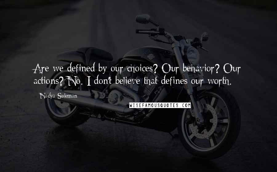 Nadya Suleman Quotes: Are we defined by our choices? Our behavior? Our actions? No. I don't believe that defines our worth.