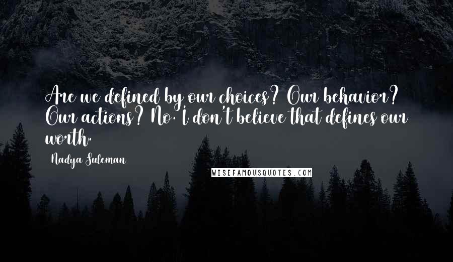 Nadya Suleman Quotes: Are we defined by our choices? Our behavior? Our actions? No. I don't believe that defines our worth.