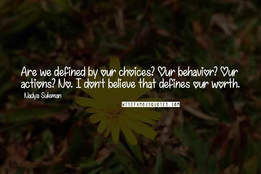 Nadya Suleman Quotes: Are we defined by our choices? Our behavior? Our actions? No. I don't believe that defines our worth.
