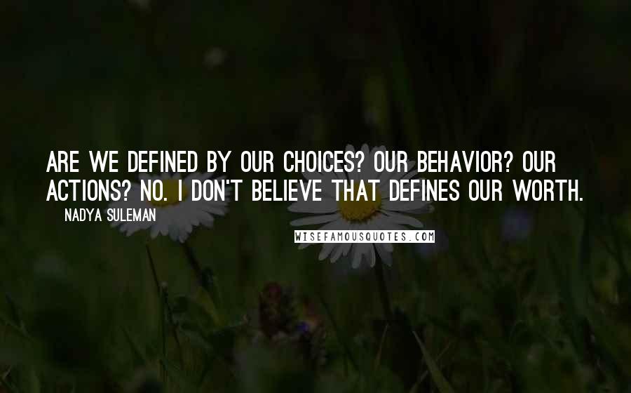 Nadya Suleman Quotes: Are we defined by our choices? Our behavior? Our actions? No. I don't believe that defines our worth.