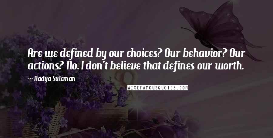 Nadya Suleman Quotes: Are we defined by our choices? Our behavior? Our actions? No. I don't believe that defines our worth.