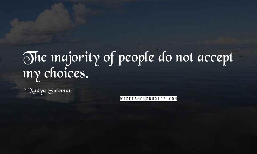 Nadya Suleman Quotes: The majority of people do not accept my choices.