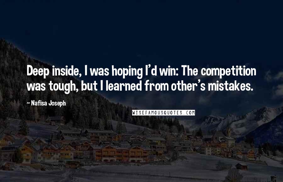 Nafisa Joseph Quotes: Deep inside, I was hoping I'd win: The competition was tough, but I learned from other's mistakes.