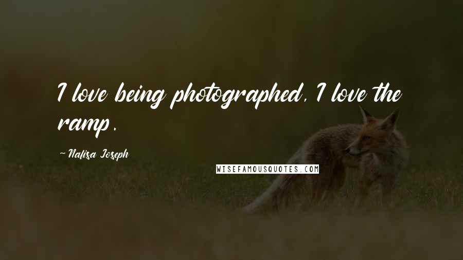 Nafisa Joseph Quotes: I love being photographed, I love the ramp.