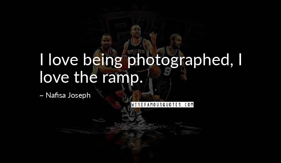 Nafisa Joseph Quotes: I love being photographed, I love the ramp.
