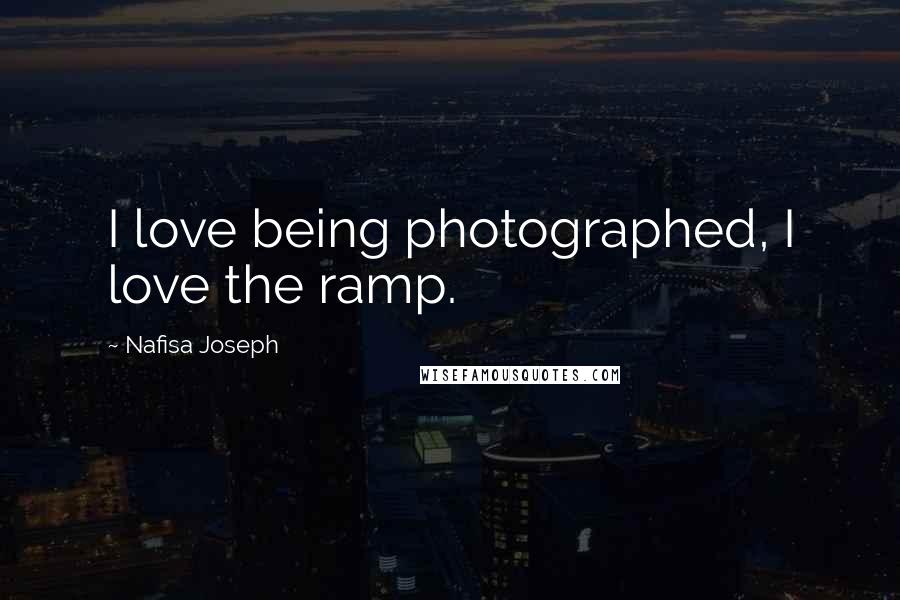 Nafisa Joseph Quotes: I love being photographed, I love the ramp.