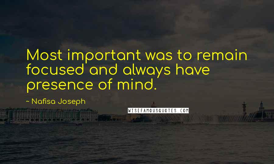 Nafisa Joseph Quotes: Most important was to remain focused and always have presence of mind.