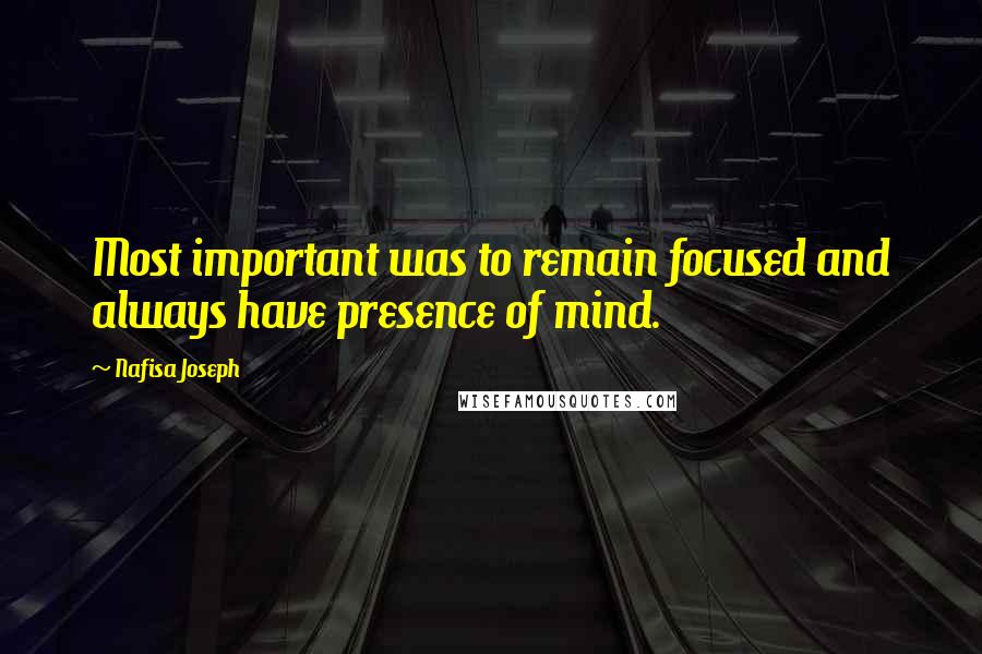 Nafisa Joseph Quotes: Most important was to remain focused and always have presence of mind.