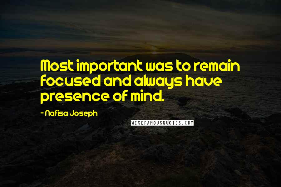 Nafisa Joseph Quotes: Most important was to remain focused and always have presence of mind.