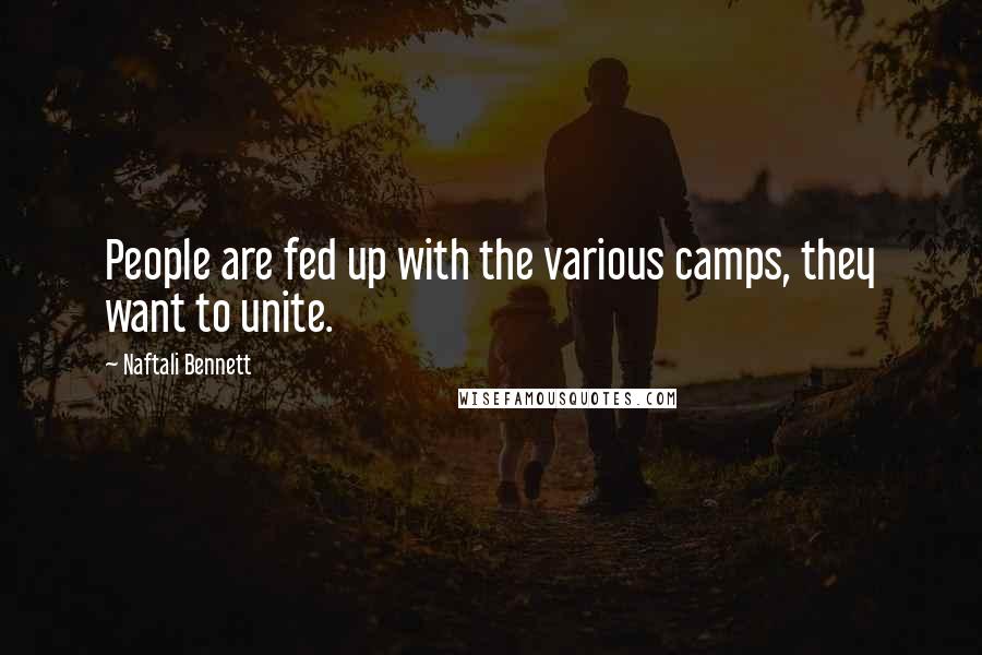 Naftali Bennett Quotes: People are fed up with the various camps, they want to unite.