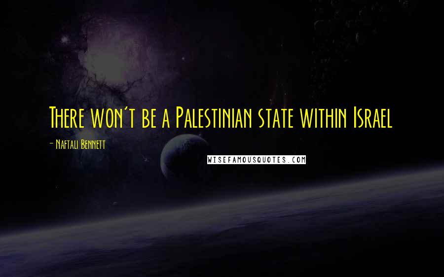 Naftali Bennett Quotes: There won't be a Palestinian state within Israel