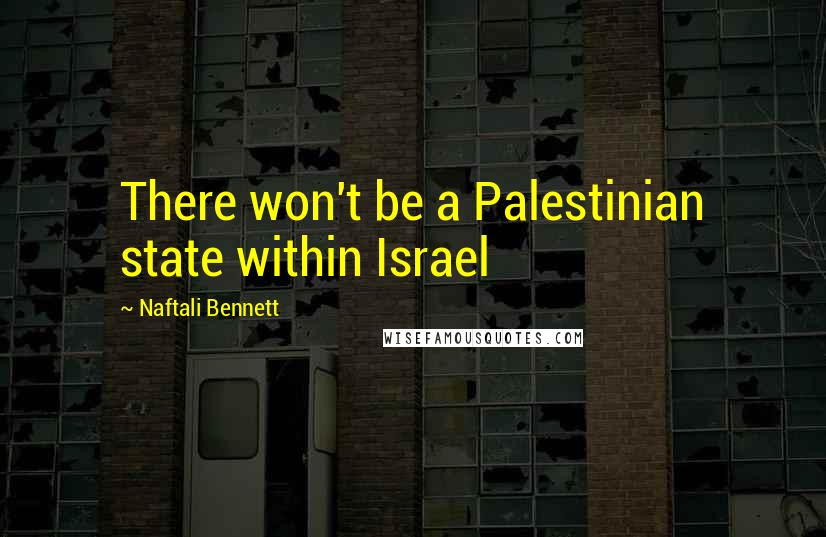 Naftali Bennett Quotes: There won't be a Palestinian state within Israel