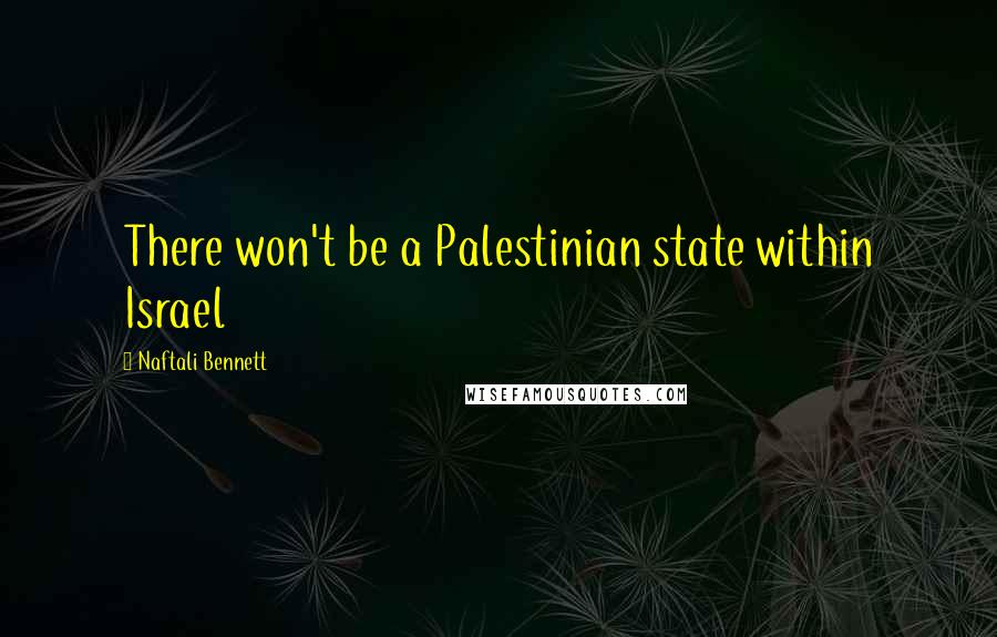 Naftali Bennett Quotes: There won't be a Palestinian state within Israel