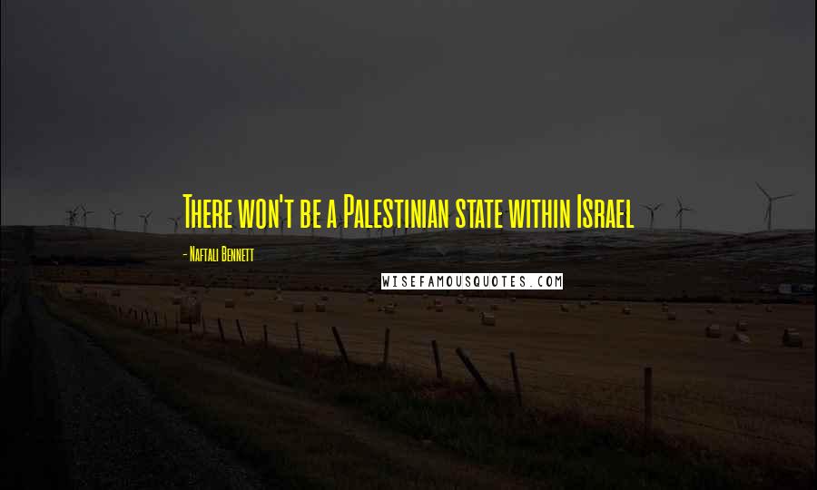 Naftali Bennett Quotes: There won't be a Palestinian state within Israel