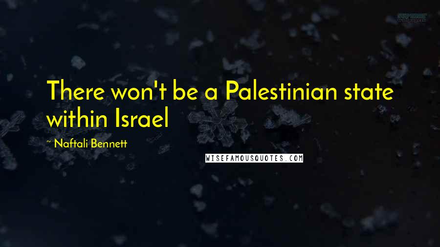 Naftali Bennett Quotes: There won't be a Palestinian state within Israel