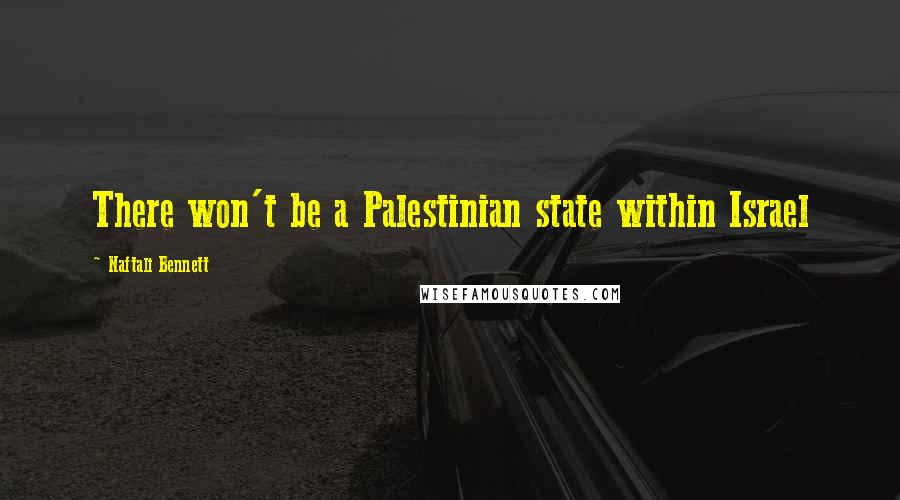 Naftali Bennett Quotes: There won't be a Palestinian state within Israel