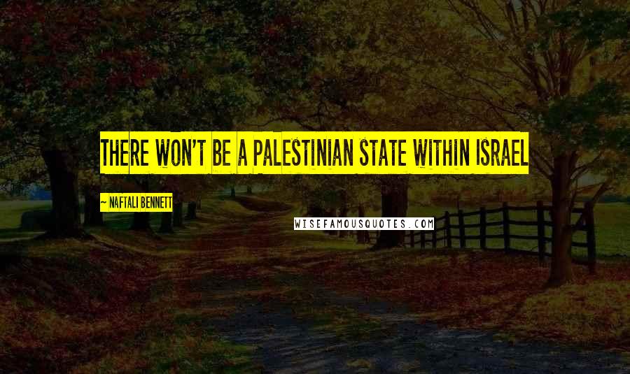 Naftali Bennett Quotes: There won't be a Palestinian state within Israel