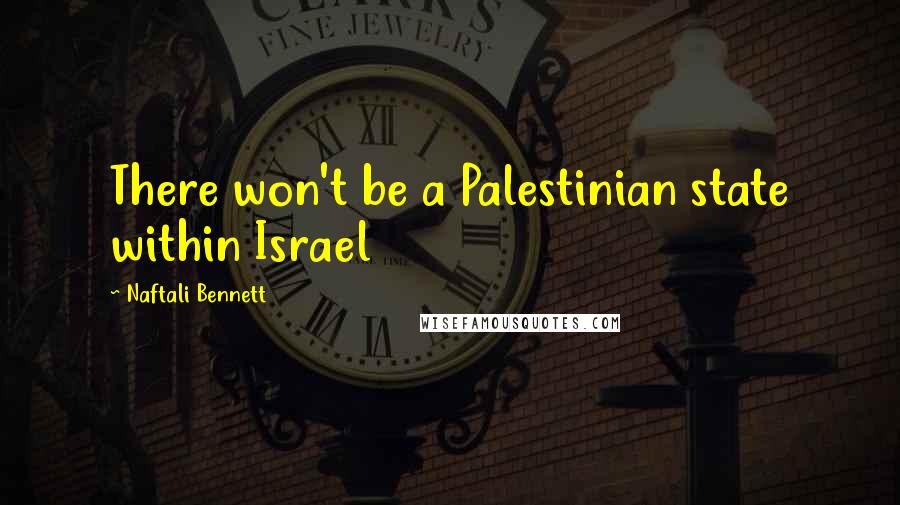 Naftali Bennett Quotes: There won't be a Palestinian state within Israel