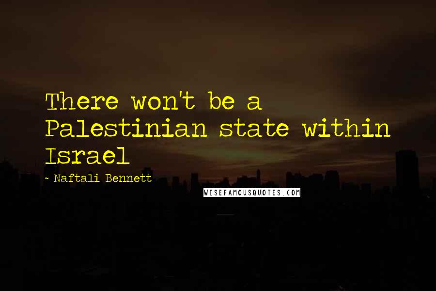 Naftali Bennett Quotes: There won't be a Palestinian state within Israel