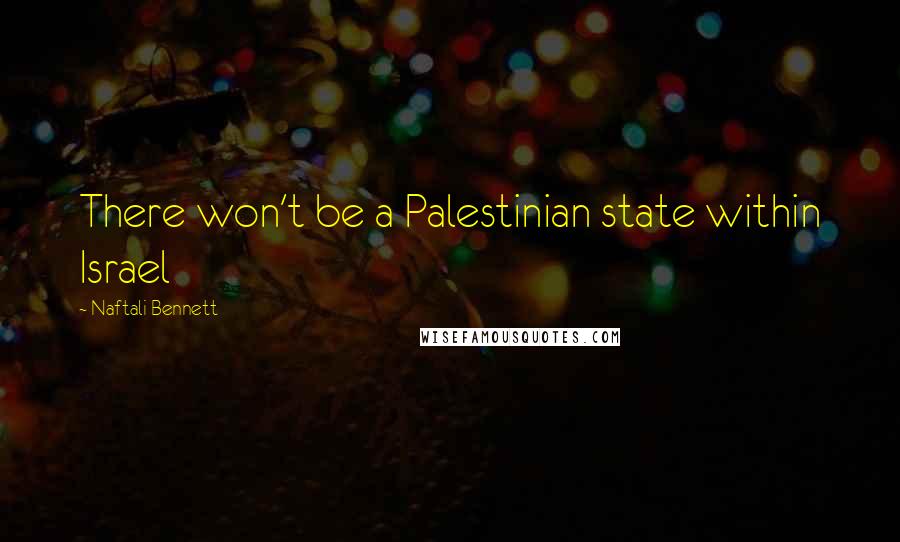 Naftali Bennett Quotes: There won't be a Palestinian state within Israel