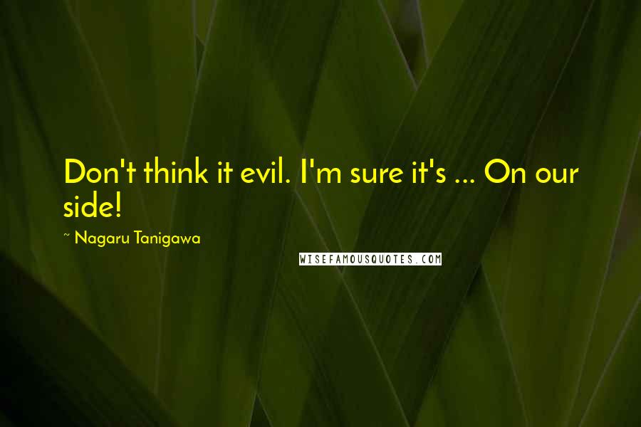 Nagaru Tanigawa Quotes: Don't think it evil. I'm sure it's ... On our side!