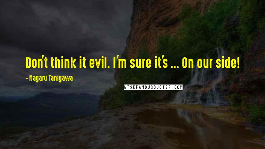 Nagaru Tanigawa Quotes: Don't think it evil. I'm sure it's ... On our side!