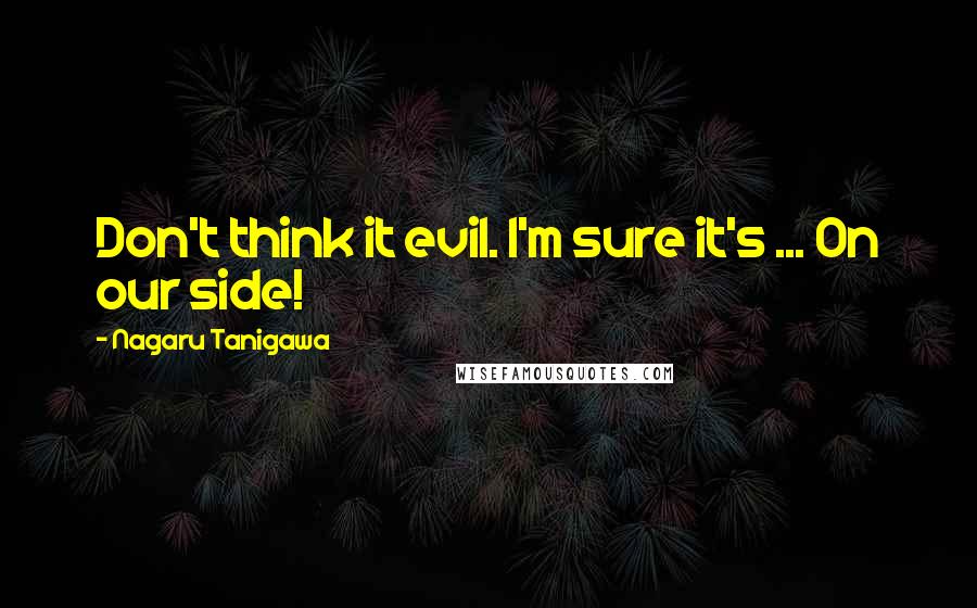 Nagaru Tanigawa Quotes: Don't think it evil. I'm sure it's ... On our side!