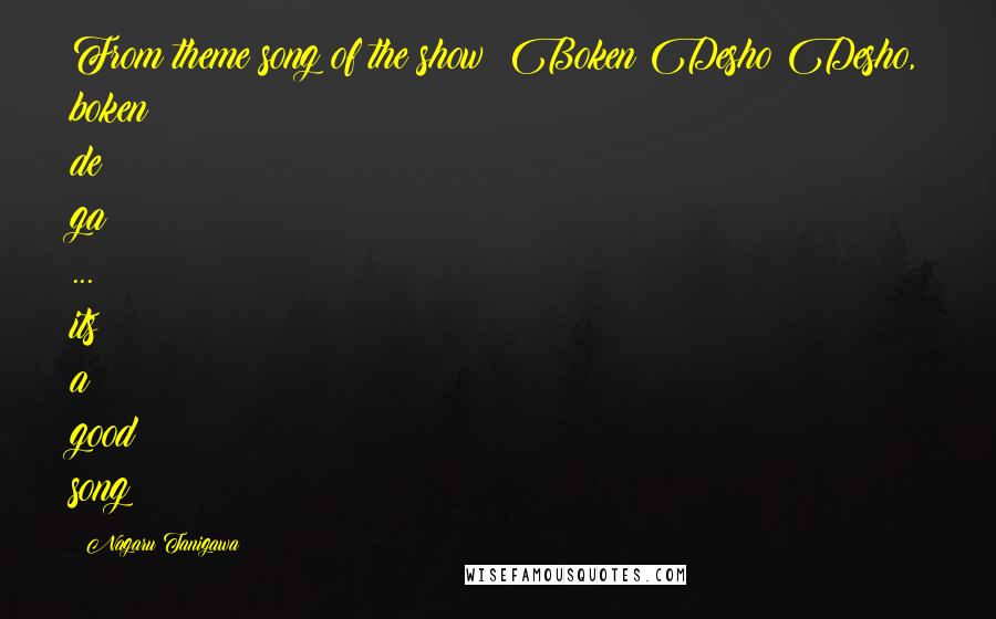 Nagaru Tanigawa Quotes: From theme song of the show: Boken Desho Desho, boken de ga ... its a good song