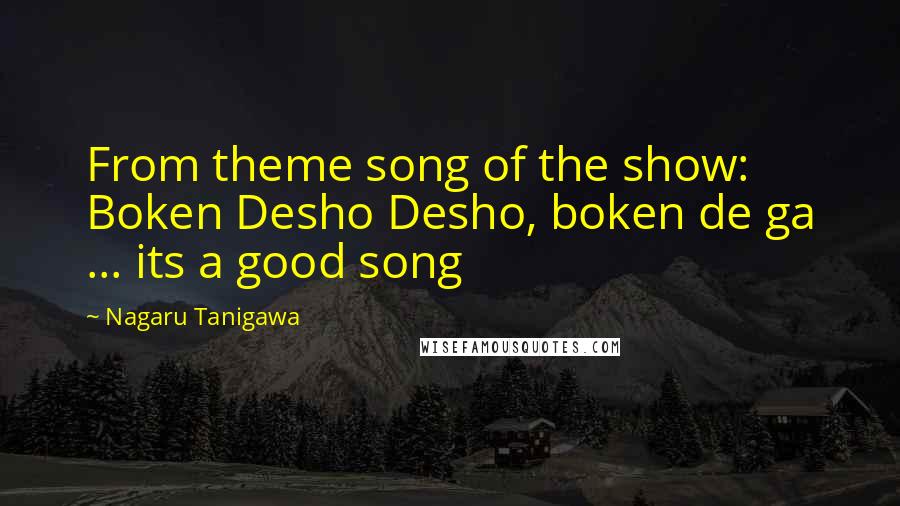 Nagaru Tanigawa Quotes: From theme song of the show: Boken Desho Desho, boken de ga ... its a good song